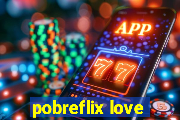 pobreflix love